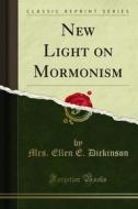 Ebook New Light on Mormonism di Mrs. Ellen E. Dickinson edito da Forgotten Books