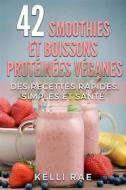 Ebook 42 Smoothies Et Boissons Protéinées Véganes: Des Recettes Rapides, Simples Et Santé di Kelli Rae edito da Babelcube Inc.