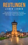 Ebook Reutlingen lieben lernen: Der perfekte Reiseführer für einen unvergesslichen Aufenthalt in Reutlingen inkl. Insider-Tipps und Packliste di Melanie Specht edito da Books on Demand