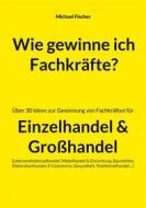 Ebook Wie gewinne ich Fachkräfte? di Michael Fischer edito da Books on Demand