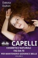 Ebook Capelli - Cosmetici Naturali Fai-Da-Te Per Mantenervi Giovani E Belle di Dakota Dulton edito da Tektime