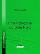 Ebook Une Française au pôle Nord di Ligaran, Pierre Maël edito da Ligaran
