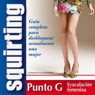 Ebook Squirt – Guía completa para desbloquear sexualmente una mujer di Gustavo Guglielmotti edito da Gustavo Guglielmotti