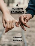 Ebook A  Positive Romance di Edward Bellamy edito da Charles Fred