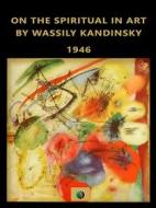 Ebook On the spiritual in Art di Wassily Kandinsky edito da Edizioni Savine