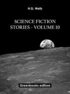 Ebook Science fiction stories - Volume 10 di H.G. Wells edito da Greenbooks Editore