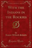 Ebook With the Indians in the Rockies di James Willard Schultz edito da Forgotten Books