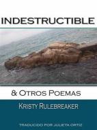 Ebook Indestructible Y Otros Poemas di Kristy Rulebreaker edito da Babelcube Inc.