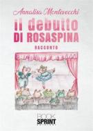 Ebook Il debutto di Rosaspina di Annalisa Montevecchi edito da Booksprint