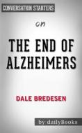 Ebook The End of Alzheimer&apos;s: The First Program to Prevent and Reverse Cognitive Decline by Dale Bredesen | Conversation Starters di dailyBooks edito da Daily Books