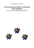 Ebook L&apos;UGUAGLIANZA DEGLI ANTICHI E DEI MODERNI, ovvero le tante uguaglianze di ROMA di MARGHERITA IANTOSCA edito da MARGHERITA IANTOSCA