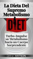 Ebook La Dieta Del Supremo Metabolismo: Turbo-Impulse Su Metabolismo Hacia Un Cuerpo Sorprendente di Diana Watson edito da Diana Watson