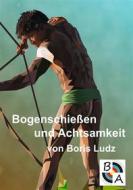 Ebook Bogenschießen und Achtsamkeit di Boris Ludz edito da Books on Demand
