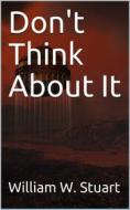 Ebook Don't Think About It di William W. Stuart edito da iOnlineShopping.com