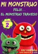 Ebook Mi Monstruo - Libro 2 - Félix... El Monstruo Travieso di Kaz Campbell edito da KC Global Enterprises