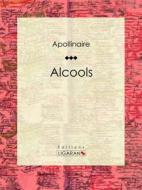 Ebook Alcools di Ligaran, Guillaume Apollinaire edito da Ligaran