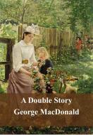 Ebook A Double Story di George Macdonald edito da Freeriver Publishing