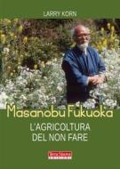 Ebook Masanobu Fukuoka. L&apos;agricoltura del non fare di Larry Korn edito da Terra Nuova Edizioni