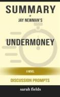 Ebook Summary of Undermoney: A Novel by Jay Newman : Discussion Prompts di Sarah Fields edito da Sarah Fields