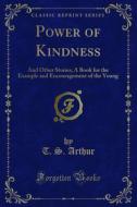 Ebook Power of Kindness di T. S. Arthur edito da Forgotten Books