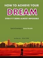 Ebook How to achieve your dream even if it seems almost impossible di Hegazy Saeid edito da Hegazy Saeid