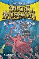 Ebook Mark Mission e il labirinto d'acqua di Azzolini Luca edito da Giunti Junior