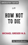 Ebook How Not to Die: Discover the Foods Scientifically Proven to Prevent and Reverse Disease by Greger M.D. FACLM, Michael | Conversation Starters di dailyBooks edito da Daily Books