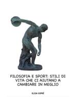 Ebook Filosofia e sport: stili di vita che ci aiutano a cambiare in meglio di Elisa Dipré edito da Elisa