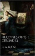 Ebook Heroines of the Crusades di C. A. Bloss edito da Books on Demand