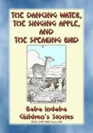 Ebook THE DANCING WATER, THE SINGING APPLE, AND THE SPEAKING BIRD - A Children’s Story di Anon E. Mouse edito da Abela Publishing