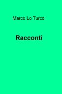 Ebook Racconti di Lo Turco Marco edito da ilmiolibro self publishing