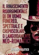 Ebook Il rinascimento risorgimentale di un uomo funereo, spettrale e crepuscolare o languidamente NEO-romantic! di Stefano Falotico edito da Youcanprint