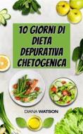 Ebook 10 Giorni Di Dieta Depurativa Chetogenica di Diana Watson edito da Diana Watson