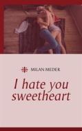Ebook I hate you sweetheart di Milan Meder edito da Books on Demand