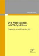 Ebook Die Werktätigen in DEFA-Spielfilmen: Propaganda in den Filmen der DDR di Sabine Brummel edito da Diplomica Verlag
