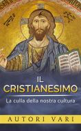 Ebook Il Cristianesimo - La culla della nostra cultura di Autori Vari edito da Stargatebook