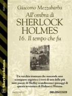 Ebook All'ombra di Sherlock Holmes - 16. Il tempo che fu di Giacomo Mezzabarba edito da Delos Digital