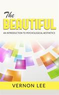 Ebook The Beautiful - An Introduction to Psychological Esthetics di Vernon Lee edito da Vernon Lee