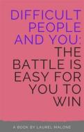 Ebook Difficult People and You The Battle Is Easy For You to Win di Malone Laure edito da LM Books