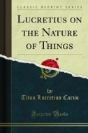 Ebook Lucretius on the Nature of Things di Titus Lucretius Carus edito da Forgotten Books