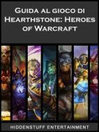 Ebook Guida Al Gioco Di Hearthstone: Heroes Of Warcraft di Josh Abbott, Hiddenstuff Entertainment edito da Babelcube Inc.
