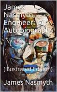 Ebook James Nasmyth, Engineer: An Autobiography di James Nasmyth edito da iOnlineShopping.com