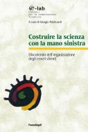 Ebook Costruire la scienza con la mano sinistra. Discutendo l'organizzazione degli esseri viventi di AA. VV. edito da Franco Angeli Edizioni