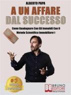 Ebook A Un Affare Dal Successo di ALBERTO PAPA edito da Bruno Editore