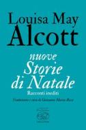 Ebook nuove Storie di Natale di Alcott Louisa May edito da Edizioni Clichy