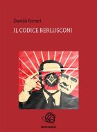 Ebook Il Codice Berlusconi di Davide Ferrari edito da Davide Ferrari