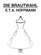 Ebook Die Brautwahl di E.T.A. Hoffmann edito da Books on Demand