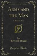 Ebook Arms and the Man di Bernard Shaw edito da Forgotten Books
