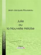 Ebook Julie ou la Nouvelle Héloïse di Jean-Jacques Rousseau, Ligaran edito da Ligaran