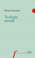 Ebook Teologia morale di Renzo Gerardi edito da EDB - Edizioni Dehoniane Bologna